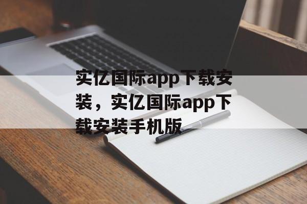 实亿国际app下载安装，实亿国际app下载安装手机版